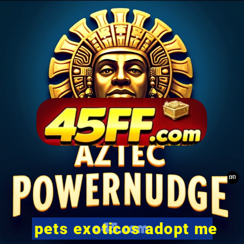 pets exoticos adopt me